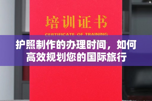 融水护照制作的办理时间，如何高效规划您的国际旅行